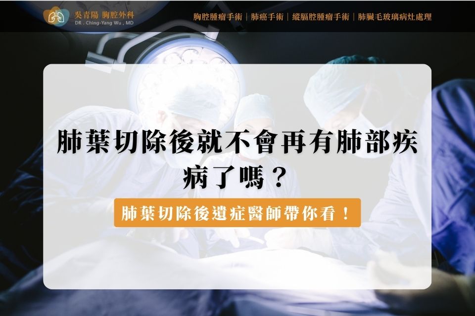 肺葉切除後就不會再有肺部疾病了嗎？肺葉切除後遺症醫師帶你看！